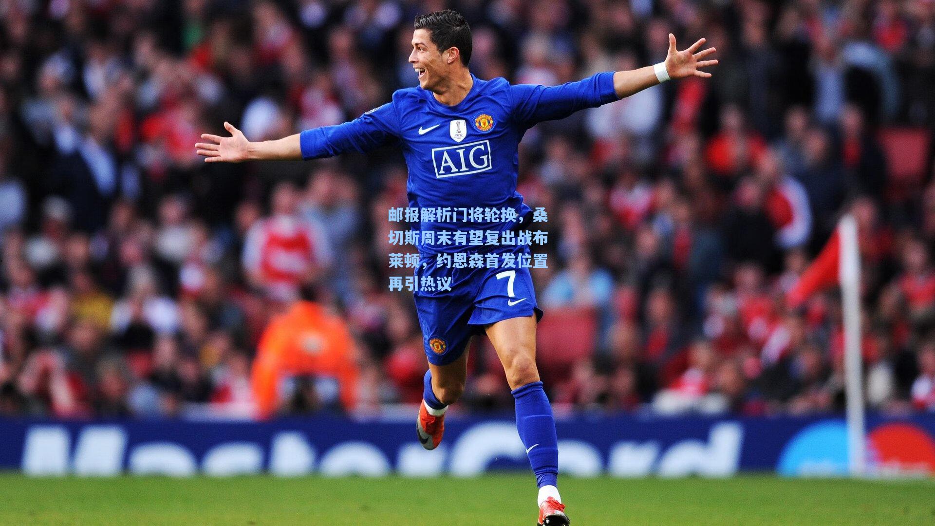 邮报解析门将轮换，桑切斯周末有望复出战布莱顿，约恩森首发位置再引热议