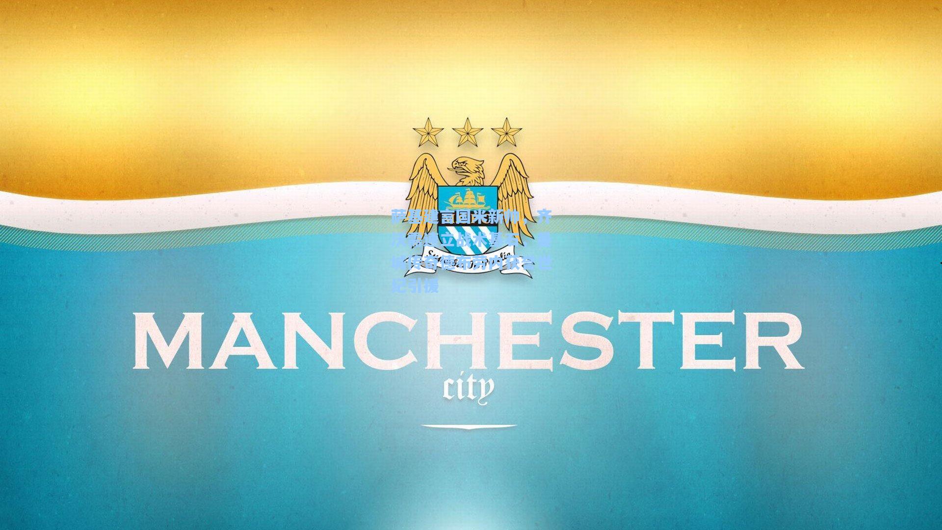 萨基建言国米新帅，齐沃需速立战术基石，曼城传奇德布劳内获誉世纪引援