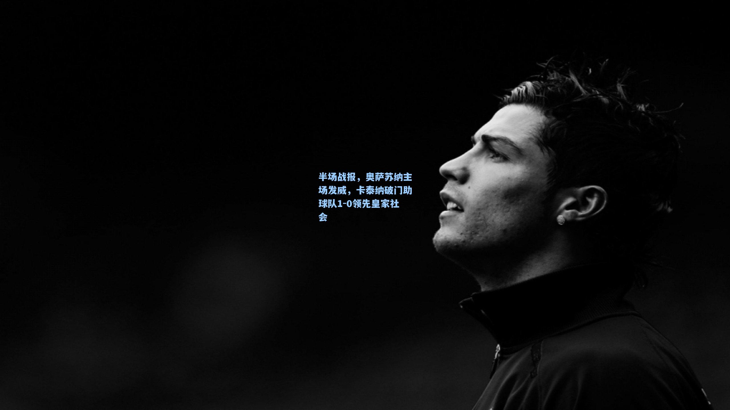 半场战报，奥萨苏纳主场发威，卡泰纳破门助球队1-0领先皇家社会